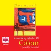 Astonishing Splashes of Colour | [Clare Morrall]