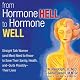 From Hormone Hell to Hormone Well: Straight Talk Women (and Men) Need to Know to Save Their Sanity, Health, and - Quite Possibly - Their Lives
