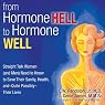 From Hormone Hell to Hormone Well: Straight Talk Women (and Men) Need to Know to Save Their Sanity, Health, and - Quite Possibly - Their Lives