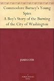 Commodore Barney`s Young Spies A Boy`s Story of the Burning of the City of Washington