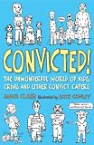 Convicted!: The Unwonderful World of Kids, Crims and Other Convict Capers