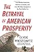 The Betrayal of American Prosperity: Free Market Delusions, America's Decline, and How We Must Compete in the Post-Dollar Era