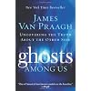 Ghosts Among Us: Uncovering the Truth About the Other Side
