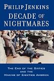 Decade of Nightmares: The End of the Sixties and the Making of Eighties America