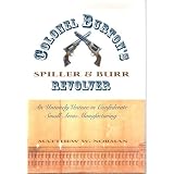 Colonel Burton's Spiller and Burr Revolver: An Untimely Venture in Confederate Small... by Matthew W. Norman