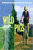 Wild Pigs: The Mountain Bike Adventure Guide to the Pacific Coast