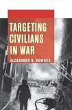 Targeting Civilians in War (Cornell Studies in Security Affairs)