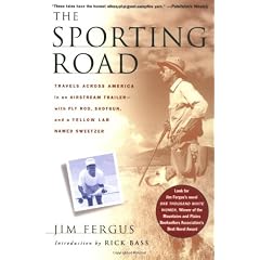 The Sporting Road: Travels Across America in an Airstream Trailer-With Fly Rod, Shotgun, and a Yellow Lab Named Sweetzer