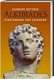 Alkibiades: Staatsmann und Feldherr - Herbert Heftner