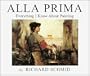 Alla Prima: Everything I Know About Painting