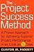 The Project Success Method: A Proven Approach for Achieving Superior Project Performance in as Little as 5 Days