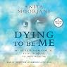Dying to Be Me: My Journey from Cancer, to Near Death, to True Healing