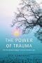 THE POWER OF TRAUMA: From The Darkness Of Despair To A Life Filled With Light