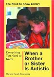 Everything You Need to Know When a Brother or Sister Is Autistic (Need to Know Library)