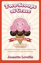 Two Scoops of Grace with Chuckles on Top: Sweet, Funny Reminders of God’s Heart for You Two Scoops of Grace with Chuckles on Top: Sweet, Funny Reminders of God’s Heart for You