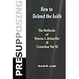 presupposing how to defend the faith the methods of francis a schaeffer  cornelius van til