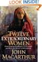 Twelve Extraordinary Women: How God Shaped Women of the Bible, and What He Wants to Do with You