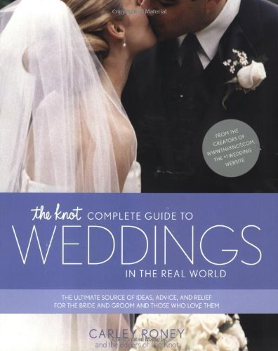 The Knot Complete Guide to Weddings in the Real World: The Ultimate Source of Ideas, Advice, and Relief for the Bride and Groom and Those Who Love Them. Paperback December 30, 2003