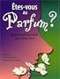 Etes-vous au parfum ? : Comment mieux sentir, pour mieux vivre