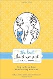The Knot Bridesmaid Handbook: Help the Bride Shine Without Losing Your Mind