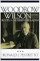 Woodrow Wilson and the Roots of Modern Liberalism (American Intellectual Culture)
