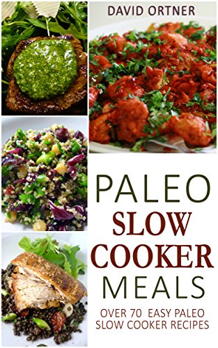 Paleo Slow Cooker Meals: Easy Paleo Slow Cooker Recipes (Paleo Slow Cooker Cookbook, Paleo Crock Pot)