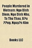 People Murdered in Vietnam: Ngo Dinh Diem, Ngo Dinh Nhu, Ta Thu Thau, B U Ng, Nguy N Kim, Ngo Dinh Khoi-