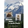 B�ren, W�lfe und gro�e Fische: Reiseerz�hlungen aus Alaska