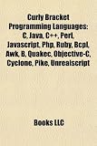 Curly Bracket Programming Languages: C, Java, C++, Perl, JavaScript, PHP, Ruby, Bcpl, awk, Quakec, Objective-C, Cyclone, Pike, Unrealscript, Rc