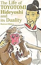 The Life of TOYOTOMI Hideyoshi and its Duality The Life of TOYOTOMI Hideyoshi and its Duality