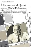 Ecumenical Quest for a World Federation: The Churches' Contribution to Marshal Public Support for World Order and Peace, 1919-1945