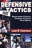 Defensive Tactics: Modern Arrest & Control Techniques for Today's Police Warrior