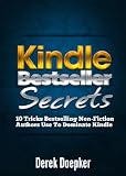 Kindle Bestseller Secrets: 10 Tricks Bestselling Non-Fiction Authors Use To Dominate Kindle
