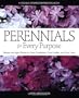 Perennials for Every Purpose: Choose the Right Plants for Your Conditions, Your Garden, and Your Taste