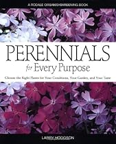 Perennials for Every Purpose: Choose the Right Plants for Your Conditions, Your Garden, and Your Taste