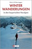 Winterwanderungen in den bayrischen Voralpen: Winterfeste Touren mit Gehzeiten, Routenkarten und Einkehrtipps