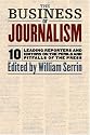 The Business of Journalism: Ten Leading Reporters and Editors on the Perils and Pitfalls of the Press