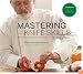 Mastering Knife Skills: The Essential Guide to the Most Important Tools in Your Kitchen (with DVD)