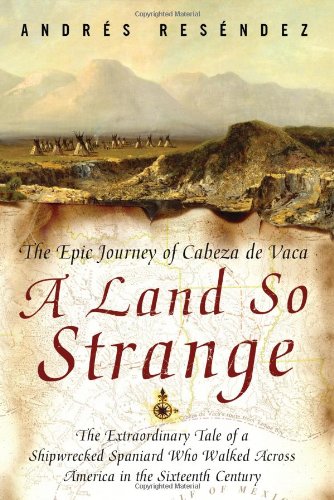A Land So Strange: The Epic Journey of Cabeza de Vaca