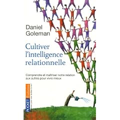 Cultiver l'intelligence relationnelle : Comprendre et ma�triser notre relation aux autres pour vivre mieux