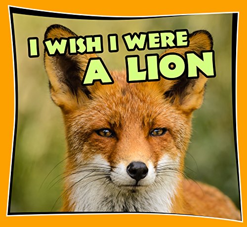 Children Book : I Wish I Were a LION (Great Picture Book for KIDS) Lion Books (Age 4 - 11) (Animal Habitats and Books for Early/Beginner Readers 8)