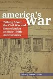 America's War: Talking About the Civil War and Emancipation on Their 150th Anniversaries