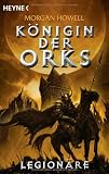 Legion&auml;re - K&ouml;nigin der Orks 02. - Morgan Howell