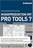 Musikproduktion mit Pro Tools 7: Professioneller und effizienter mit Pro Tools produzieren. Schritt f�r Schritt bew�ltigen Sie jede Aufgabe. F�r alle TDM- und LE-Systeme unter Mac OS X und Windows - Markus Ammer