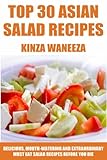 TOP 30 Asian Salad Recipes: Delicious, Mouth-Watering And Extraordinary Must Eat Salad Recipes Before You Die