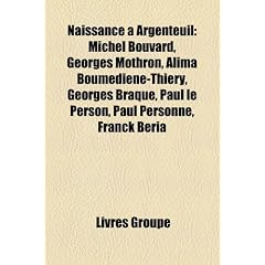 Naissance Argenteuil: Michel Bouvard, Georges Mothron, Alima Boumediene-Thiery, Georges Braque, Paul Le Person, Paul Personne, Franck Bria