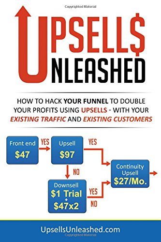 upsells unleashed how to hack your sales funnel to double your profits using upsells with your existing traffic