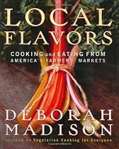 Local Flavors: Cooking and Eating from America's Farmers' Markets