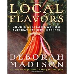 Local Flavors: Cooking and Eating from America's Farmers' Markets