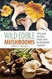 Wild Edible Mushrooms: Tips and Recipes for Every Mushroom Hunter